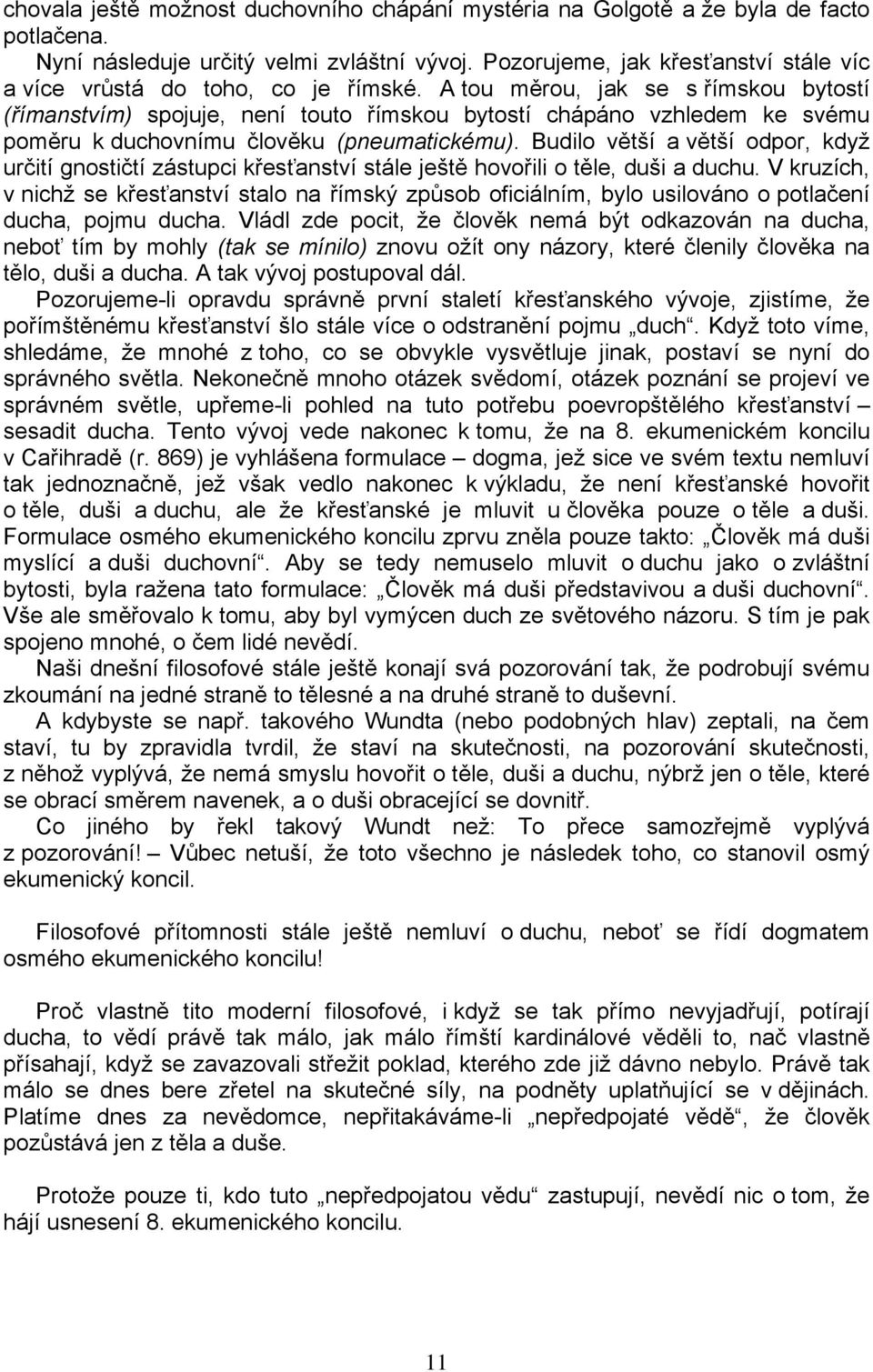 A tou měrou, jak se s římskou bytostí (římanstvím) spojuje, není touto římskou bytostí chápáno vzhledem ke svému poměru k duchovnímu člověku (pneumatickému).