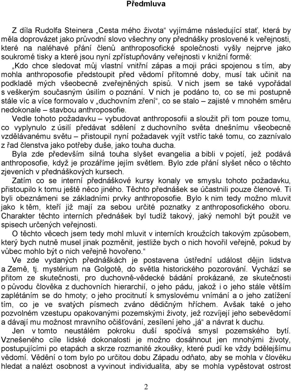 tím, aby mohla anthroposofie předstoupit před vědomí přítomné doby, musí tak učinit na podkladě mých všeobecně zveřejněných spisů. V nich jsem se také vypořádal s veškerým současným úsilím o poznání.