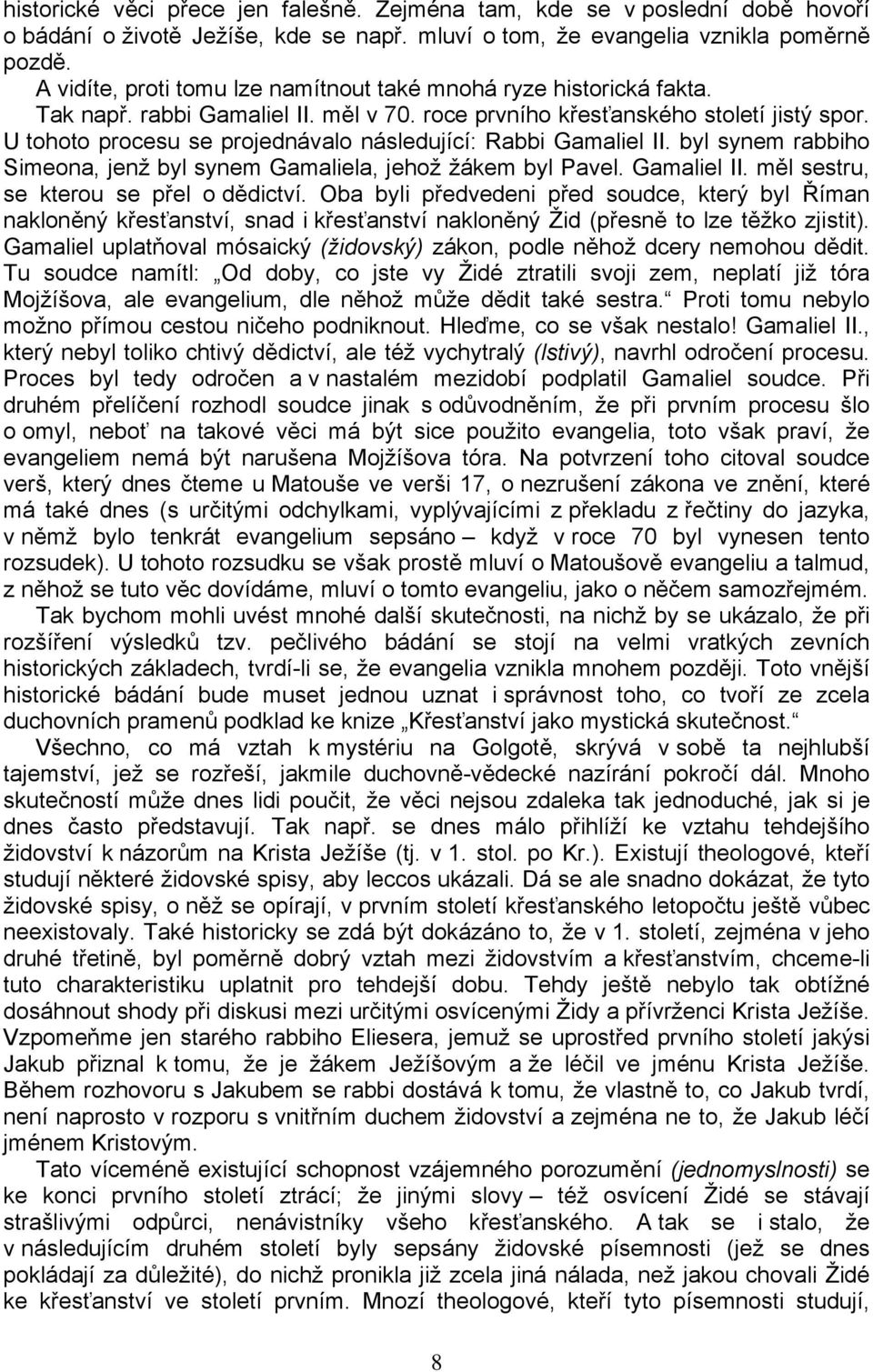 U tohoto procesu se projednávalo následující: Rabbi Gamaliel II. byl synem rabbiho Simeona, jenž byl synem Gamaliela, jehož žákem byl Pavel. Gamaliel II. měl sestru, se kterou se přel o dědictví.