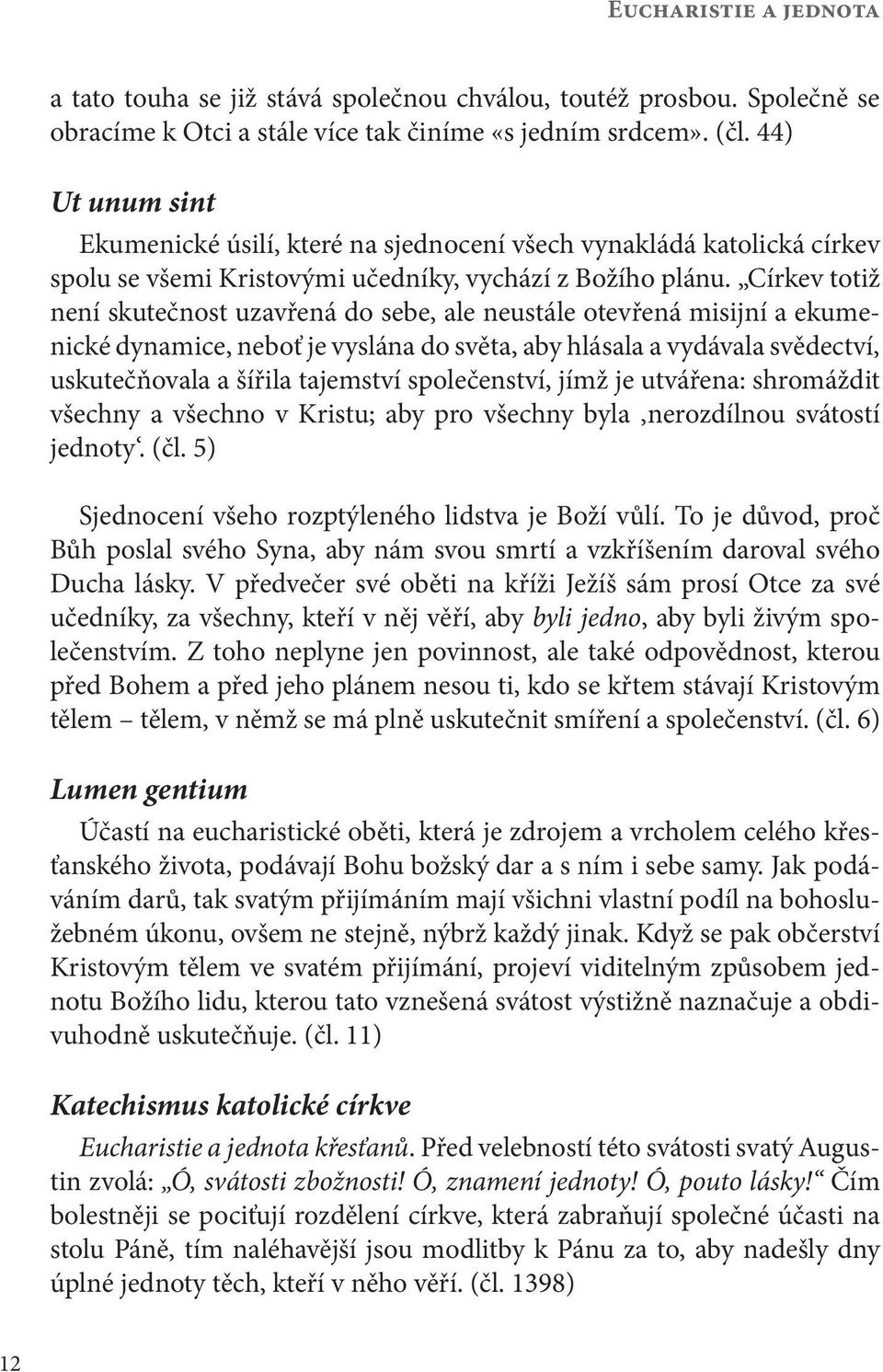 Církev totiž není skutečnost uzavřená do sebe, ale neustále otevřená misijní a ekumenické dynamice, neboť je vyslána do světa, aby hlásala a vydávala svědectví, uskutečňovala a šířila tajemství