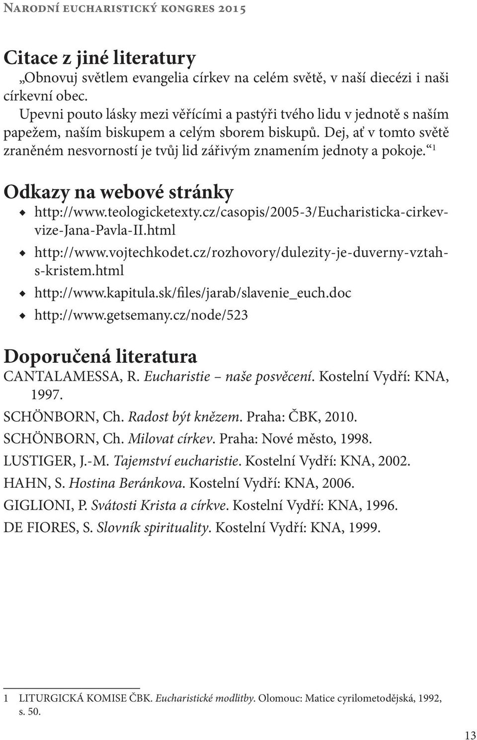 Dej, ať v tomto světě zraněném nesvorností je tvůj lid zářivým znamením jednoty a pokoje. 1 Odkazy na webové stránky http://www.teologicketexty.