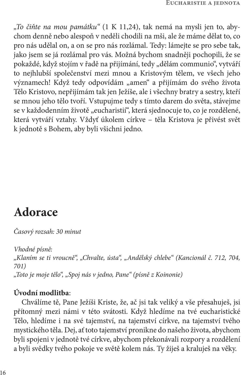 Možná bychom snadněji pochopili, že se pokaždé, když stojím v řadě na přijímání, tedy dělám communio, vytváří to nejhlubší společenství mezi mnou a Kristovým tělem, ve všech jeho významech!