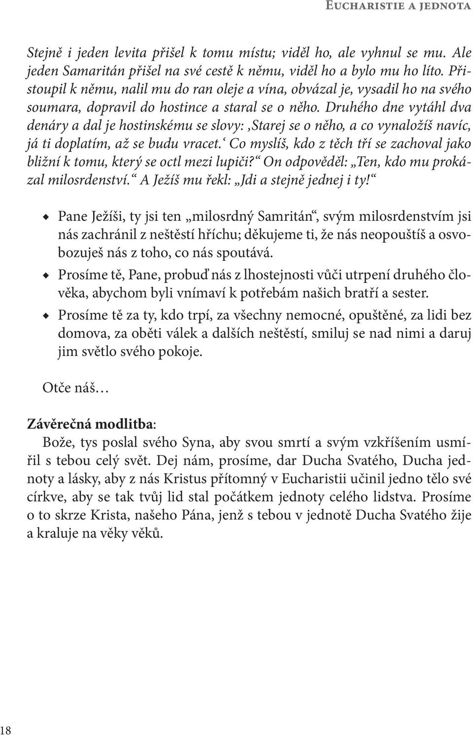 Druhého dne vytáhl dva denáry a dal je hostinskému se slovy:,starej se o něho, a co vynaložíš navíc, já ti doplatím, až se budu vracet.