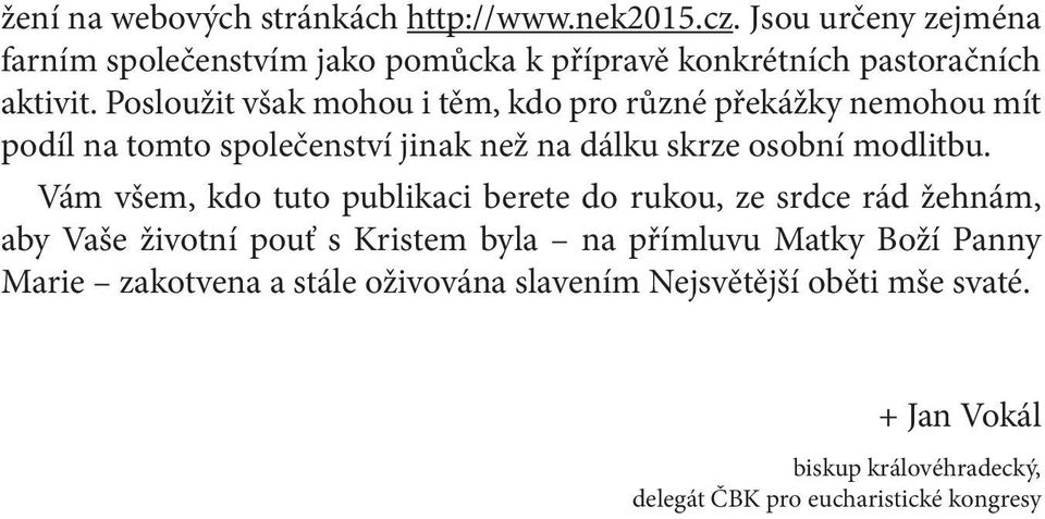 Posloužit však mohou i těm, kdo pro různé překážky nemohou mít podíl na tomto společenství jinak než na dálku skrze osobní modlitbu.