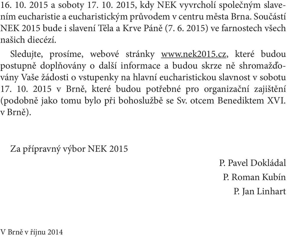 cz, které budou postupně doplňovány o další informace a budou skrze ně shromažďovány Vaše žádosti o vstupenky na hlavní eucharistickou slavnost v sobotu 17. 10.