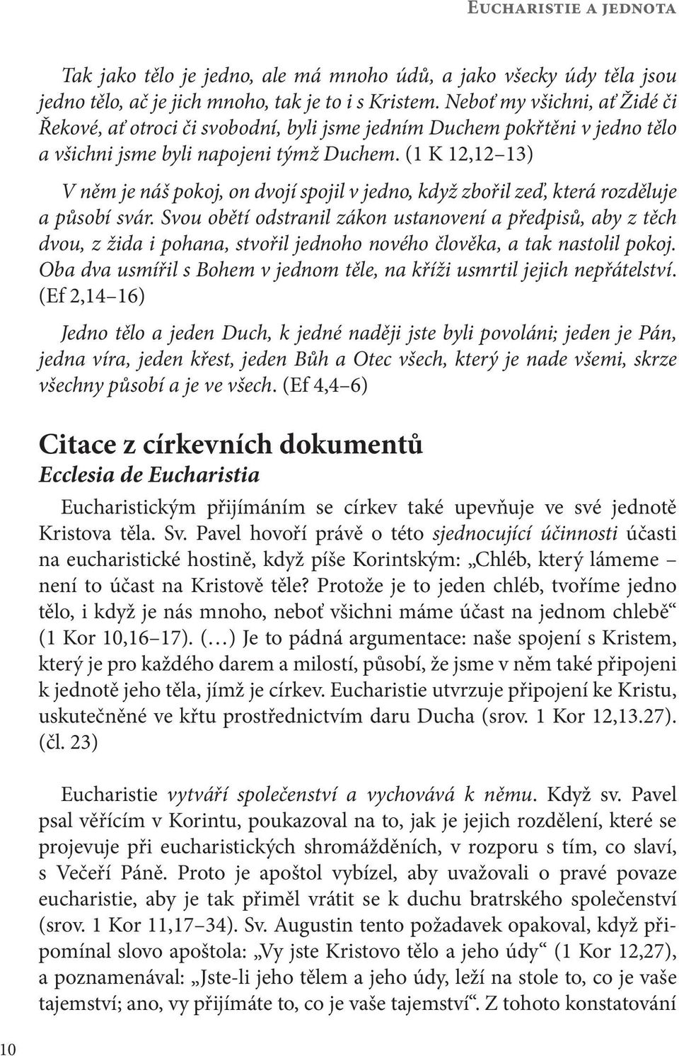 (1 K 12,12 13) V něm je náš pokoj, on dvojí spojil v jedno, když zbořil zeď, která rozděluje a působí svár.