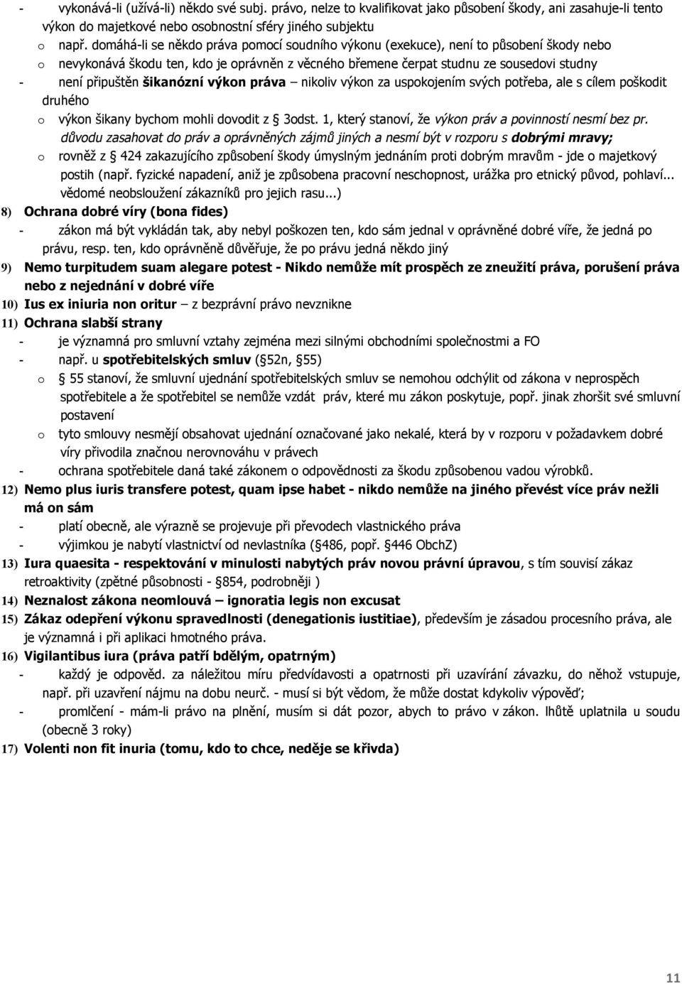 šikanózní výkon práva nikoliv výkon za uspokojením svých potřeba, ale s cílem poškodit druhého o výkon šikany bychom mohli dovodit z 3odst. 1, který stanoví, že výkon práv a povinností nesmí bez pr.