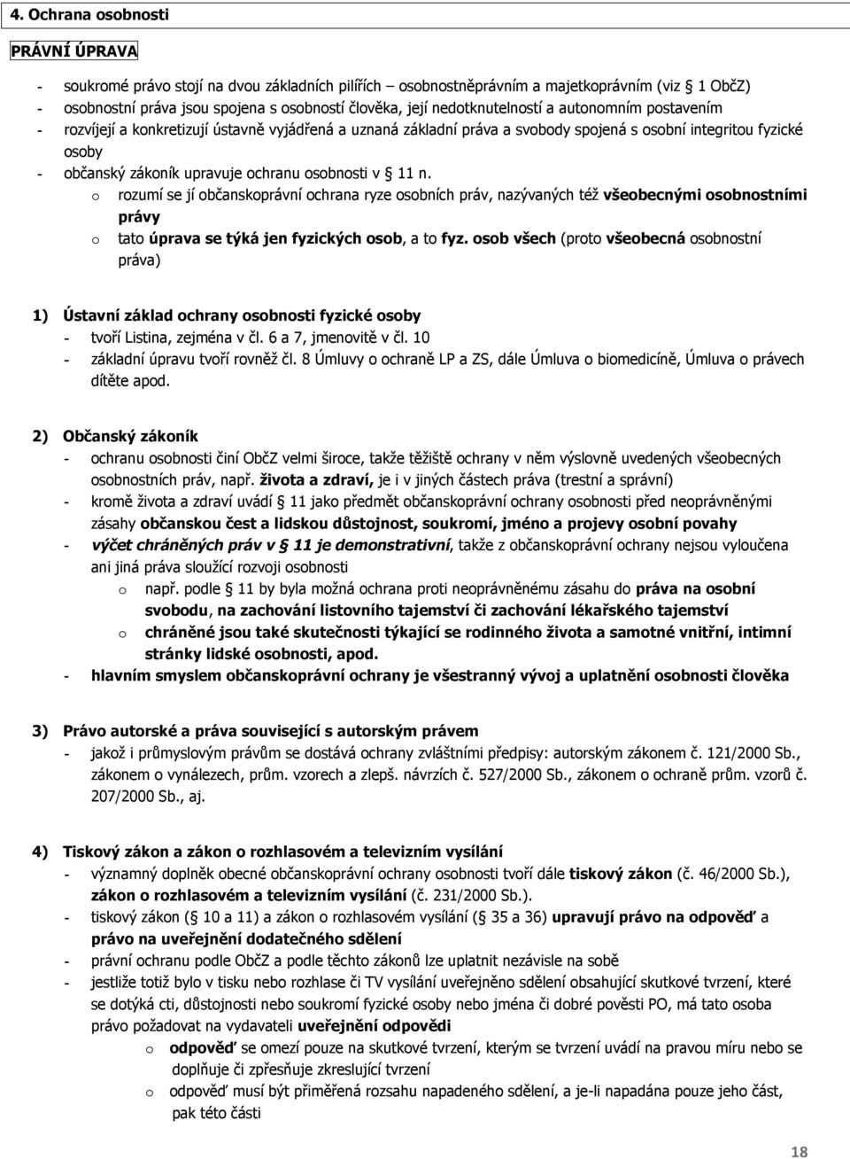 osobnosti v 11 n. o rozumí se jí občanskoprávní ochrana ryze osobních práv, nazývaných též všeobecnými osobnostními právy o tato úprava se týká jen fyzických osob, a to fyz.