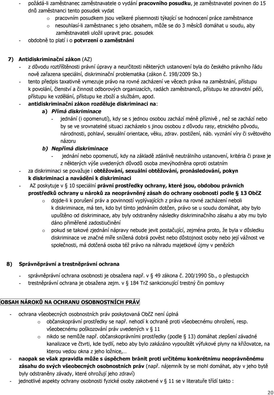 posudek - obdobně to platí i o potvrzení o zaměstnání 7) Antidiskriminační zákon (AZ) - z důvodu roztříštěnosti právní úpravy a neurčitosti některých ustanovení byla do českého právního řádu nově