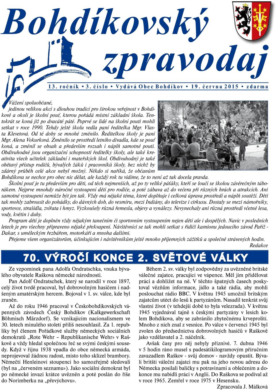 Tentokrát se koná již po dvacáté páté. Poprvé se lidé na školní pouti mohli setkat v roce 1990. Tehdy ještě školu vedla paní ředitelka Mgr. Vlasta Klevetová. Od té doby se mnohé změnilo.