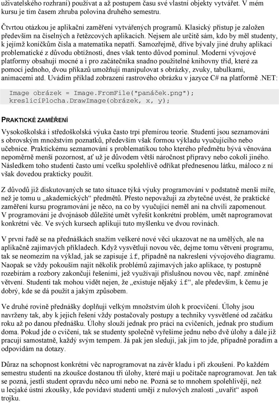 Samozřejmě, dříve bývaly jiné druhy aplikací problematické z důvodu obtížnosti, dnes však tento důvod pominul.