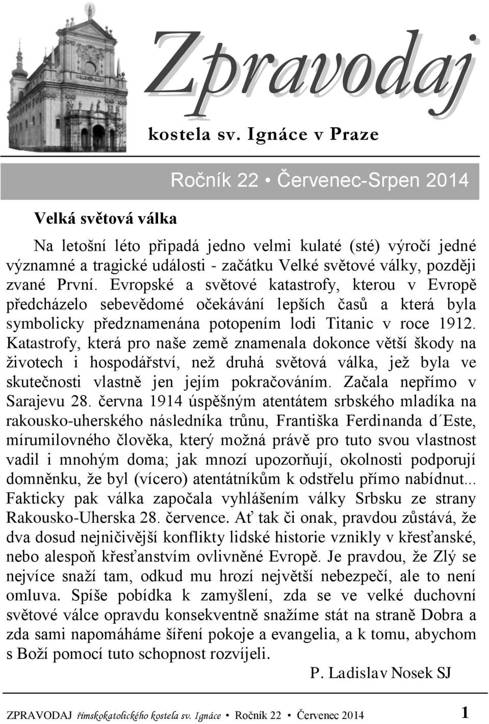 Evropské a světové katastrofy, kterou v Evropě předcházelo sebevědomé očekávání lepších časů a která byla symbolicky předznamenána potopením lodi Titanic v roce 1912.