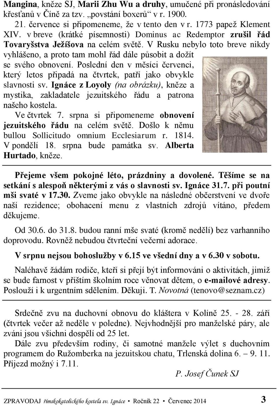 Poslední den v měsíci červenci, který letos připadá na čtvrtek, patří jako obvykle slavnosti sv. Ignáce z Loyoly (na obrázku), kněze a mystika, zakladatele jezuitského řádu a patrona našeho kostela.