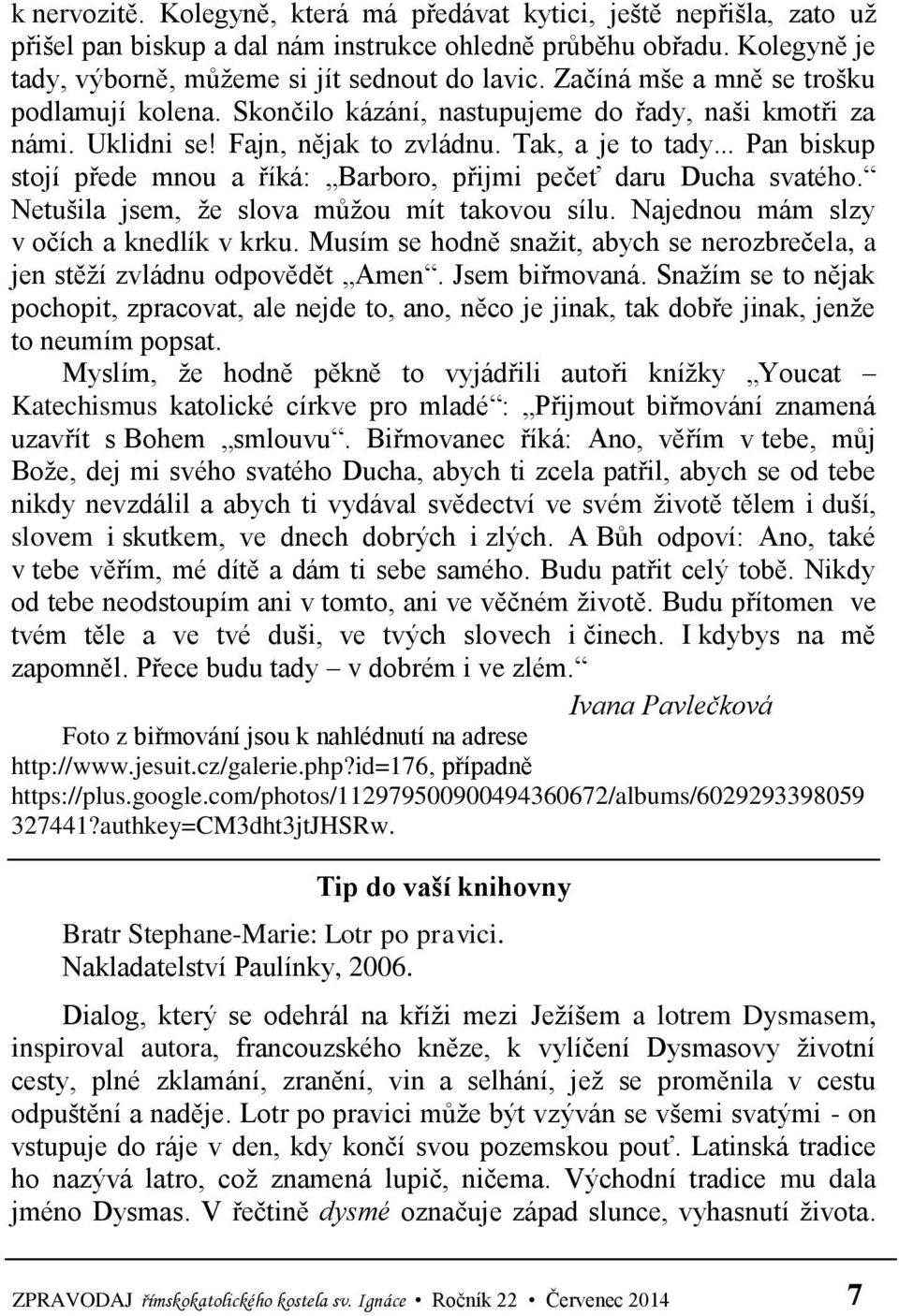 .. Pan biskup stojí přede mnou a říká: Barboro, přijmi pečeť daru Ducha svatého. Netušila jsem, že slova můžou mít takovou sílu. Najednou mám slzy v očích a knedlík v krku.