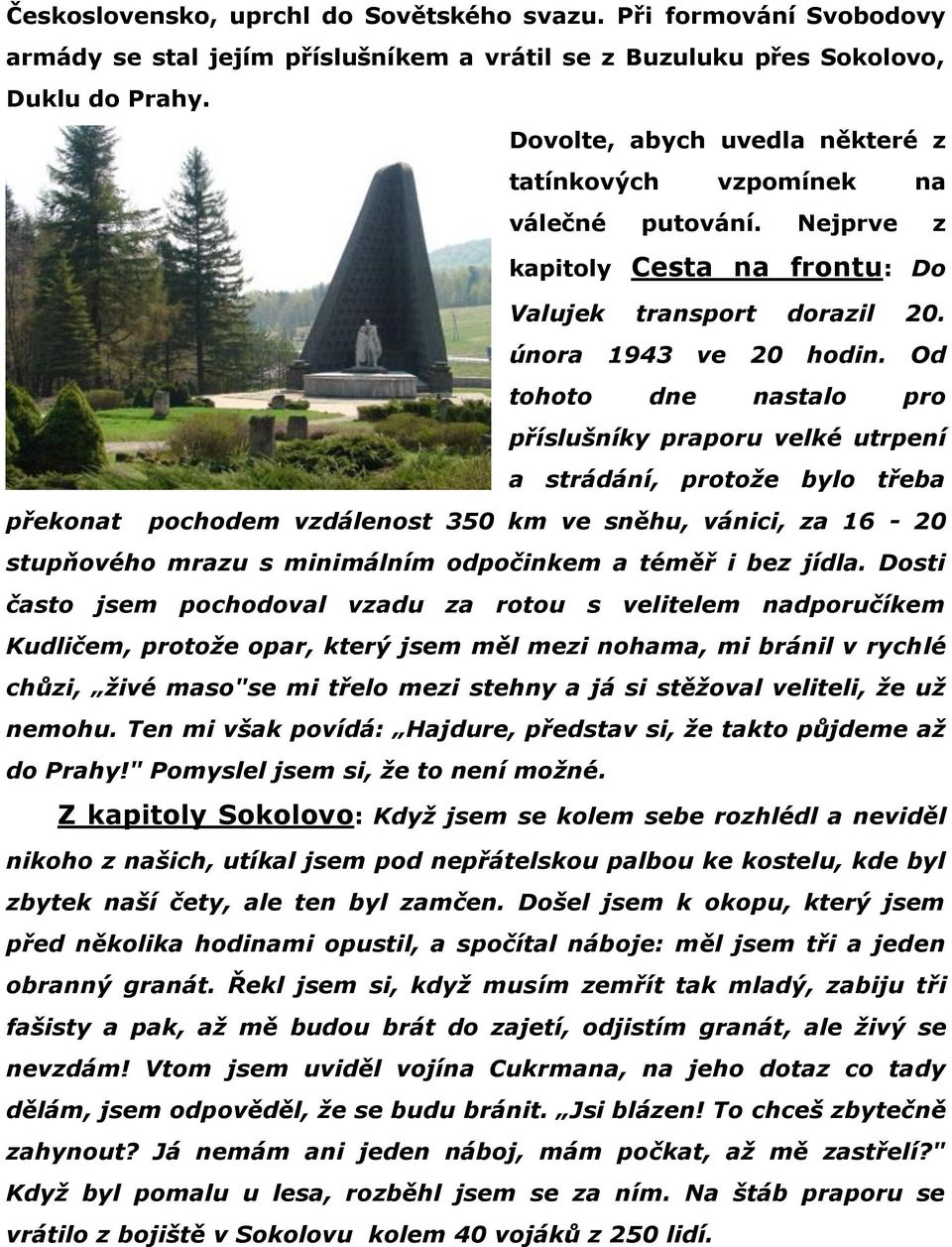 Od tohoto dne nastalo pro příslušníky praporu velké utrpení a strádání, protože bylo třeba překonat pochodem vzdálenost 350 km ve sněhu, vánici, za 16-20 stupňového mrazu s minimálním odpočinkem a