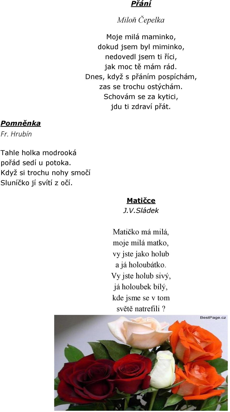 Hrubín Tahle holka modrooká pořád sedí u potoka. Když si trochu nohy smočí Sluníčko jí svítí z očí. Matičce J.V.