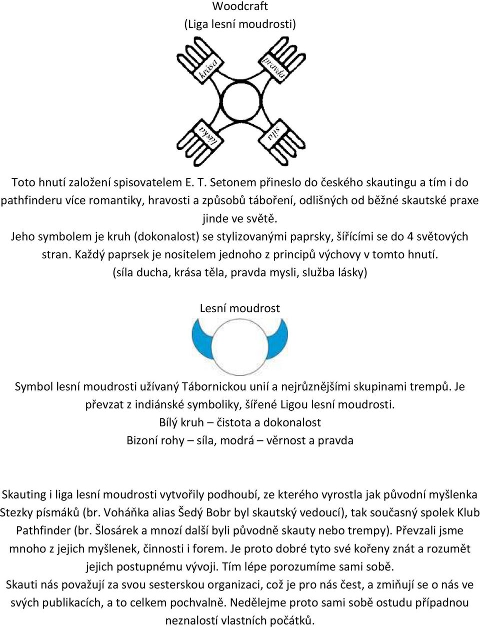 (síla ducha, krása těla, pravda mysli, služba lásky) Lesní moudrost Symbol lesní moudrosti užívaný Tábornickou unií a nejrůznějšími skupinami trempů.