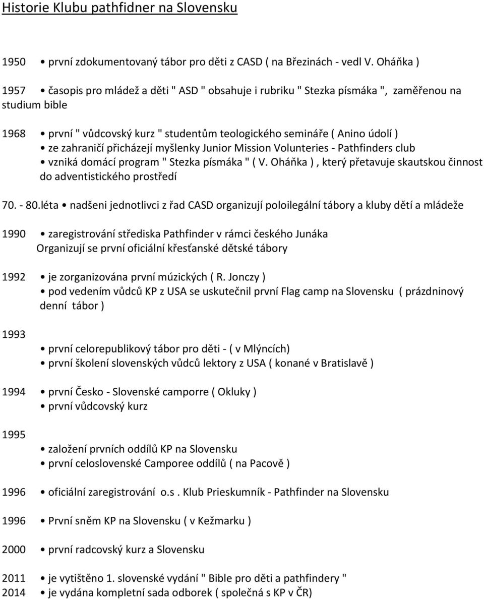 zahraničí přicházejí myšlenky Junior Mission Volunteries - Pathfinders club vzniká domácí program " Stezka písmáka " ( V. Oháňka ), který přetavuje skautskou činnost do adventistického prostředí 70.