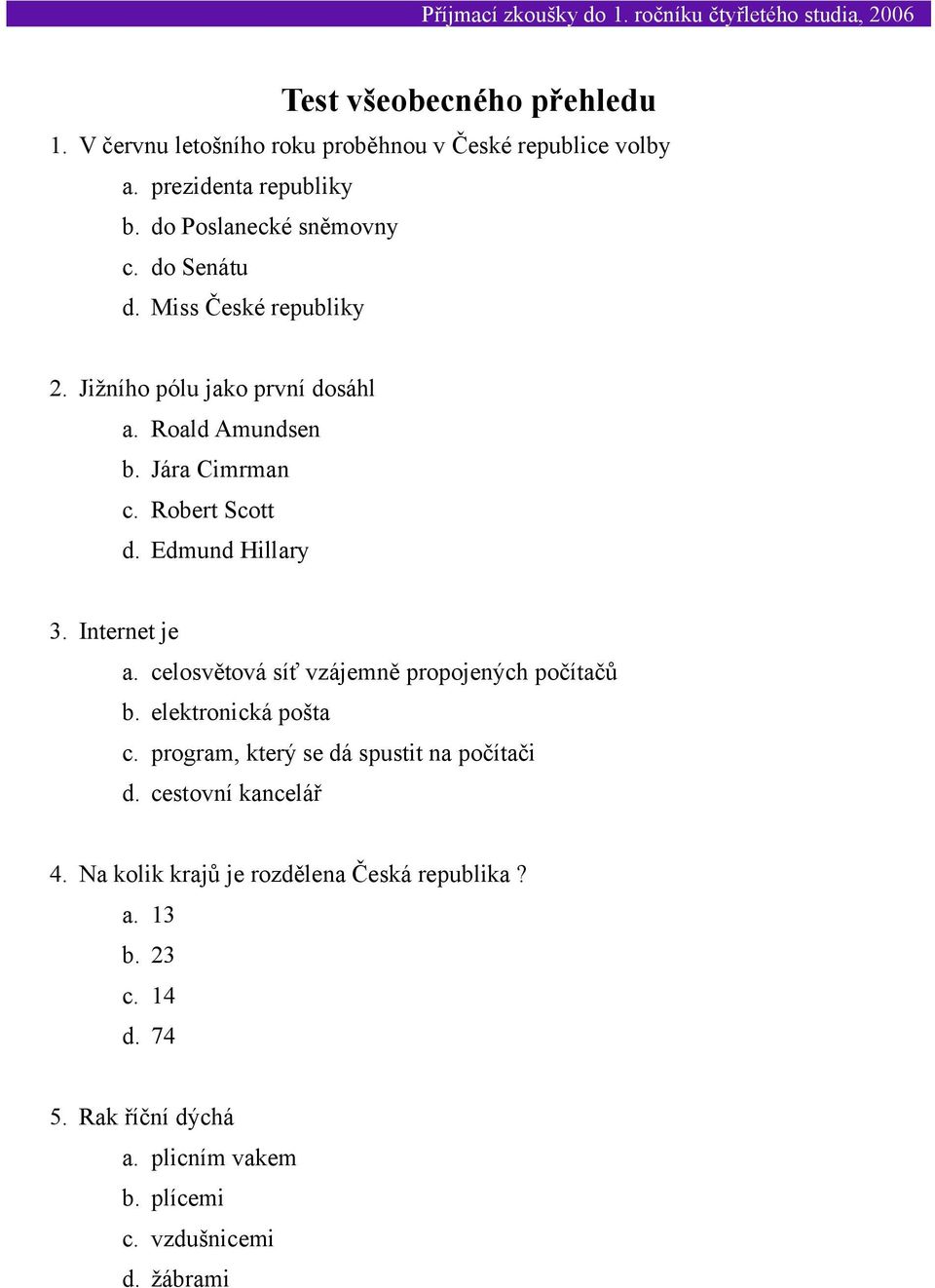 Internet je a. celosvětová síť vzájemně propojených počítačů b. elektronická pošta c. program, který se dá spustit na počítači d.