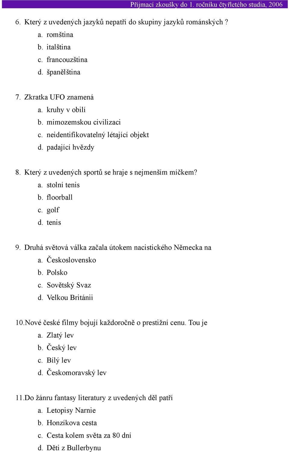 tenis 9. Druhá světová válka začala útokem nacistického Německa na a. Československo b. Polsko c. Sovětský Svaz d. Velkou Británii 10.