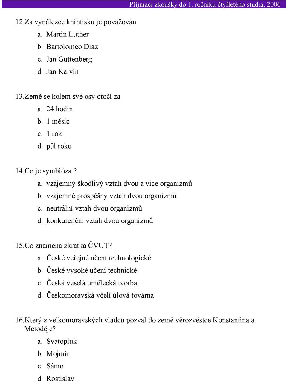 neutrální vztah dvou organizmů d. konkurenční vztah dvou organizmů 15.Co znamená zkratka ČVUT? a. České veřejné učení technologické b.