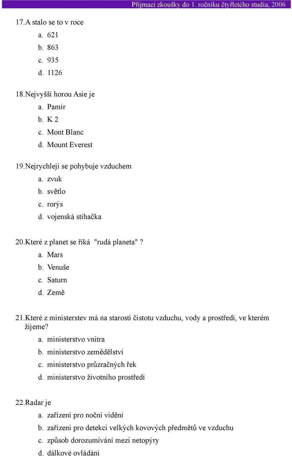 Které z ministerstev má na starosti čistotu vzduchu, vody a prostředí, ve kterém žijeme? a. ministerstvo vnitra b. ministerstvo zemědělství c.