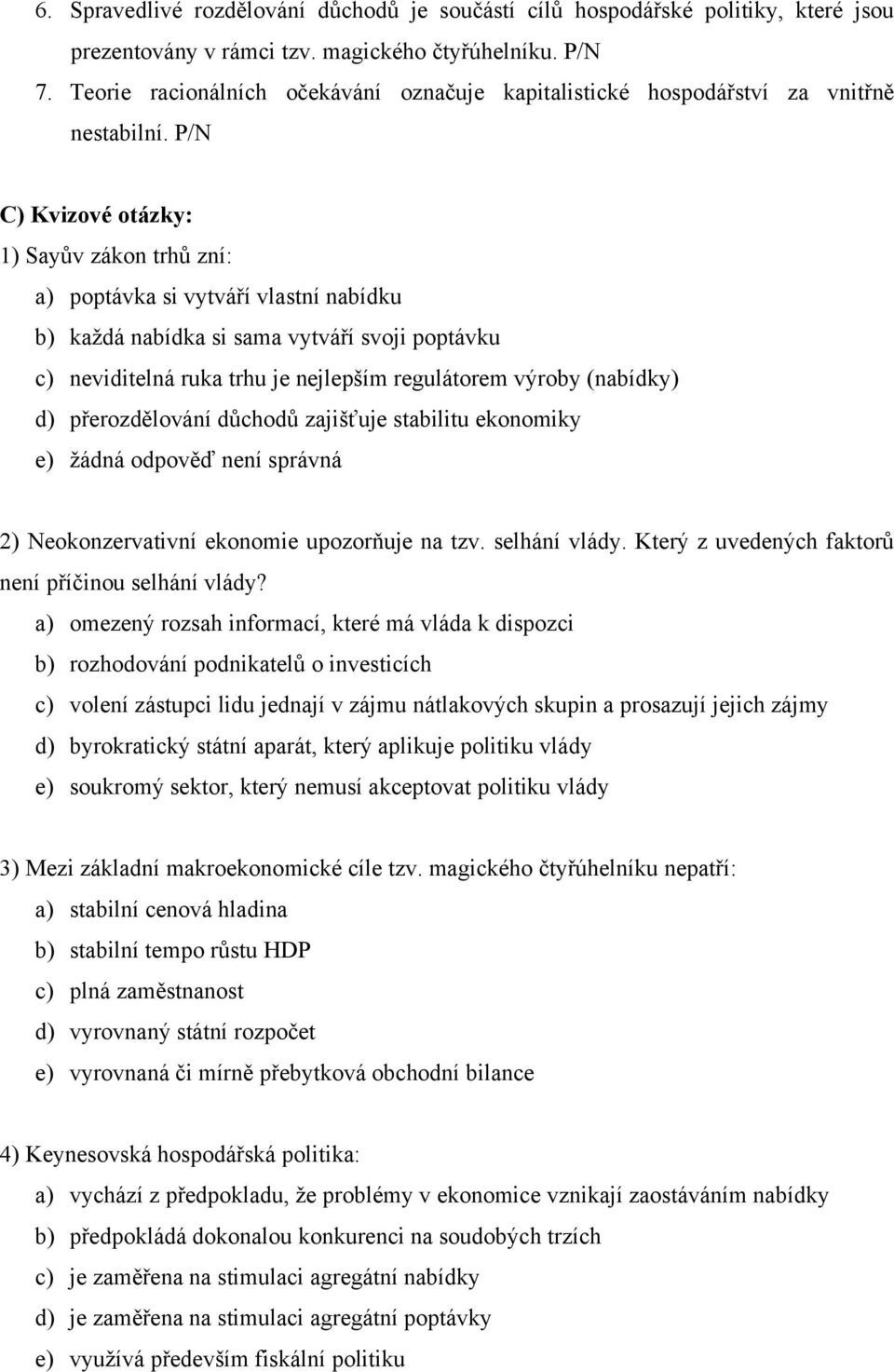 P/N C) Kvizové otázky: 1) Sayův zákon trhů zní: a) poptávka si vytváří vlastní nabídku b) každá nabídka si sama vytváří svoji poptávku c) neviditelná ruka trhu je nejlepším regulátorem výroby