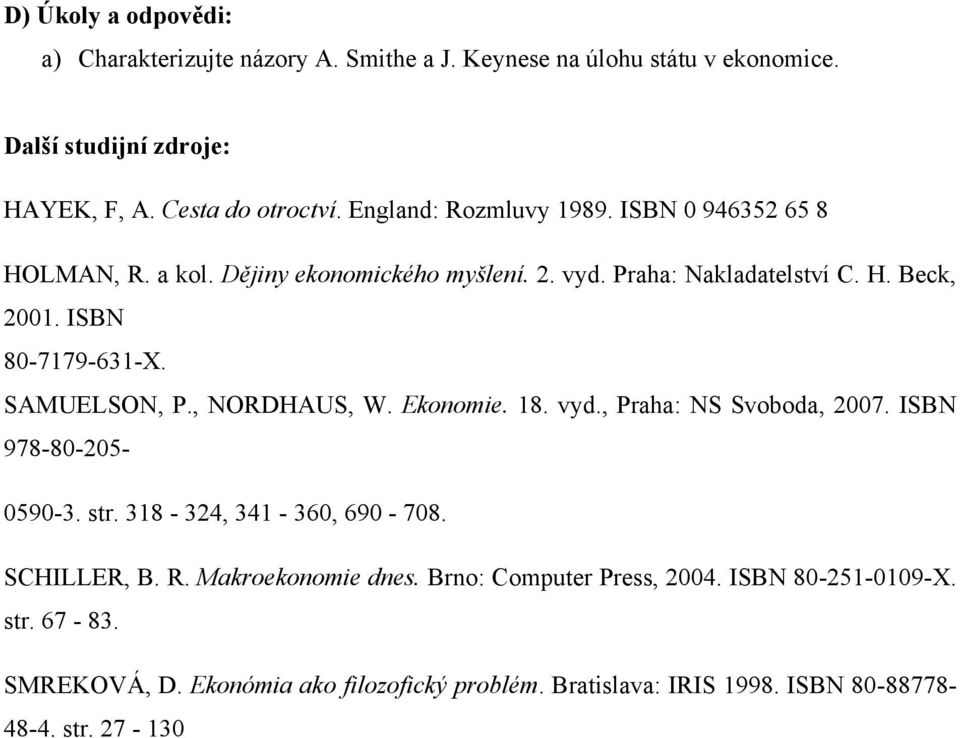 SAMUELSON, P., NORDHAUS, W. Ekonomie. 18. vyd., Praha: NS Svoboda, 2007. ISBN 978-80-205-0590-3. str. 318-324, 341-360, 690-708. SCHILLER, B. R.