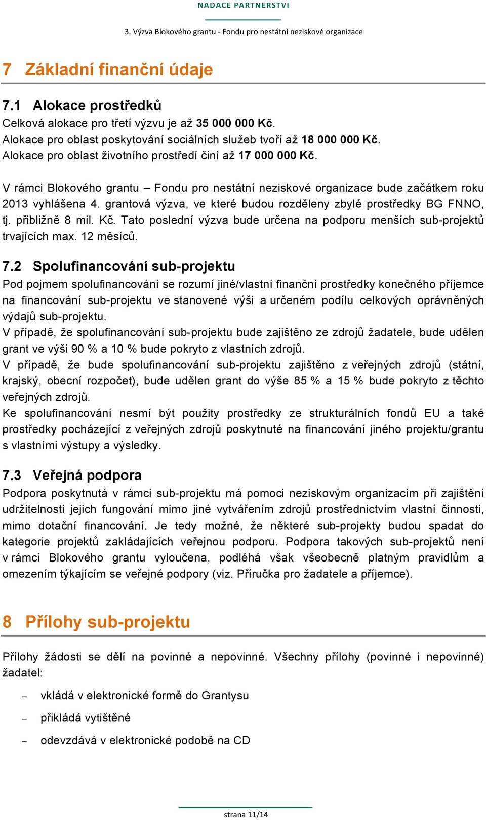 grantová výzva, ve které budou rozděleny zbylé prostředky BG FNNO, tj. přibližně 8 mil. Kč. Tato poslední výzva bude určena na podporu menších sub-projektů trvajících max. 12 měsíců. 7.