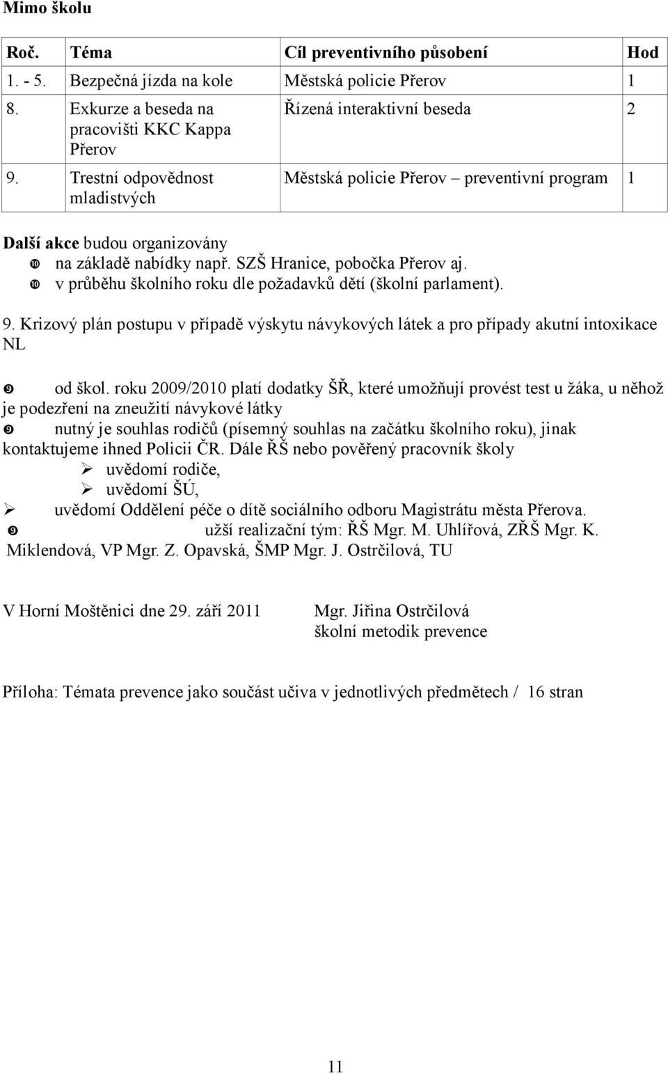 ❿ v průběhu školního roku dle požadavků dětí (školní parlament. 9. Krizový plán postupu v případě výskytu návykových látek a pro případy akutní intoxikace NL ❾ od škol.