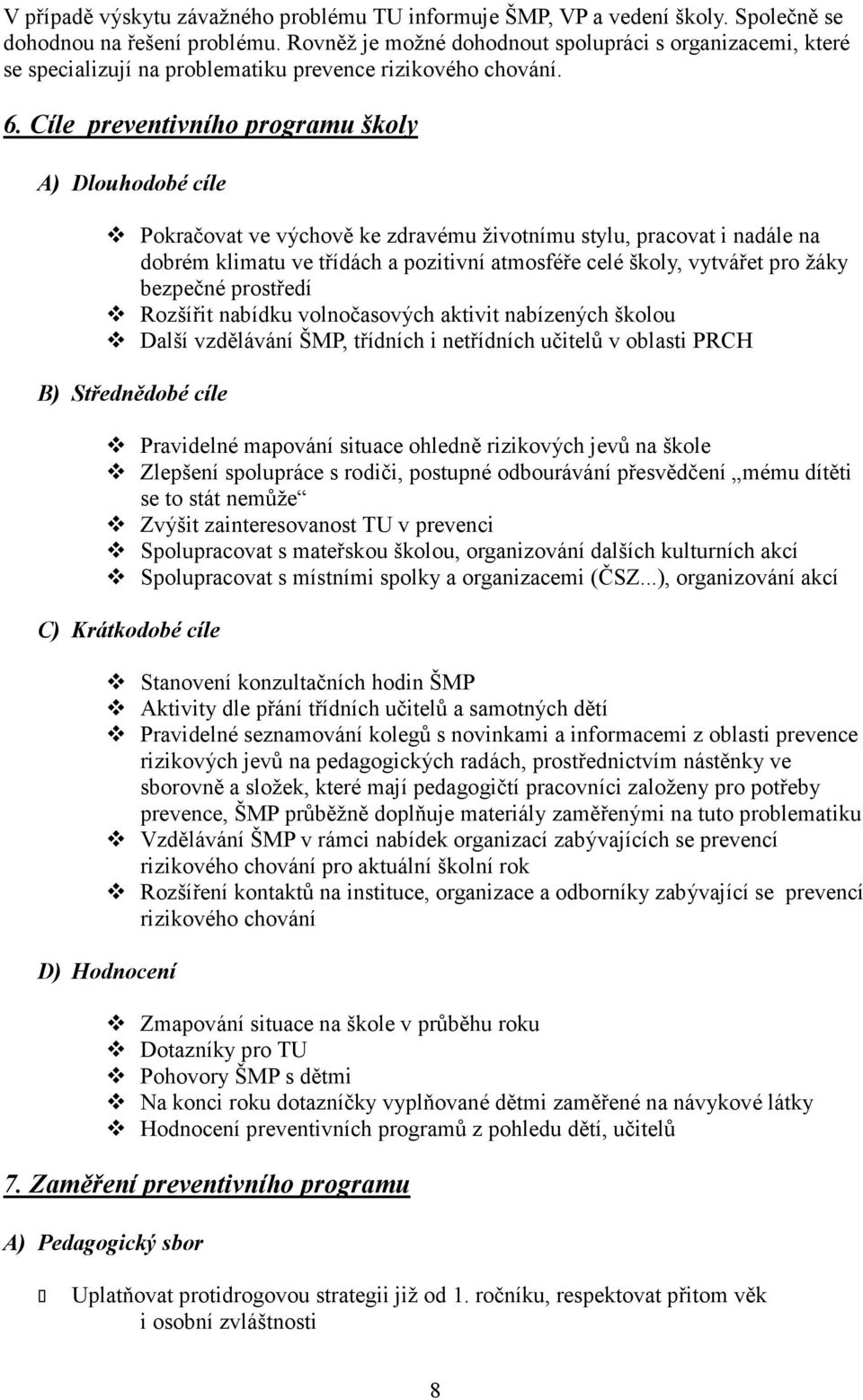 Cíle preventivního programu školy A Dlouhodobé cíle Pokračovat ve výchově ke zdravému životnímu stylu, pracovat i nadále na dobrém klimatu ve třídách a pozitivní atmosféře celé školy, vytvářet pro