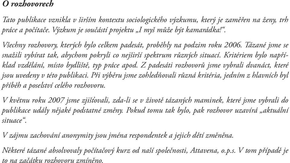 Kritériem bylo například vzdělání, místo bydliště, typ práce apod. Z padesáti rozhovorů jsme vybrali dvanáct, které jsou uvedeny v této publikaci.