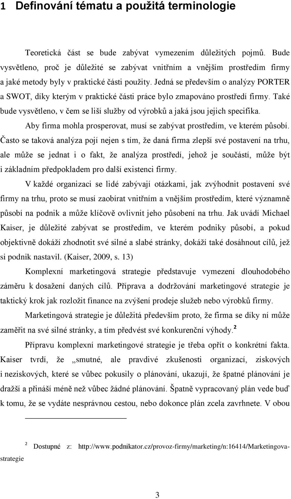 Jedná se především o analýzy PORTER a SWOT, díky kterým v praktické části práce bylo zmapováno prostředí firmy. Také bude vysvětleno, v čem se liší služby od výrobků a jaká jsou jejich specifika.