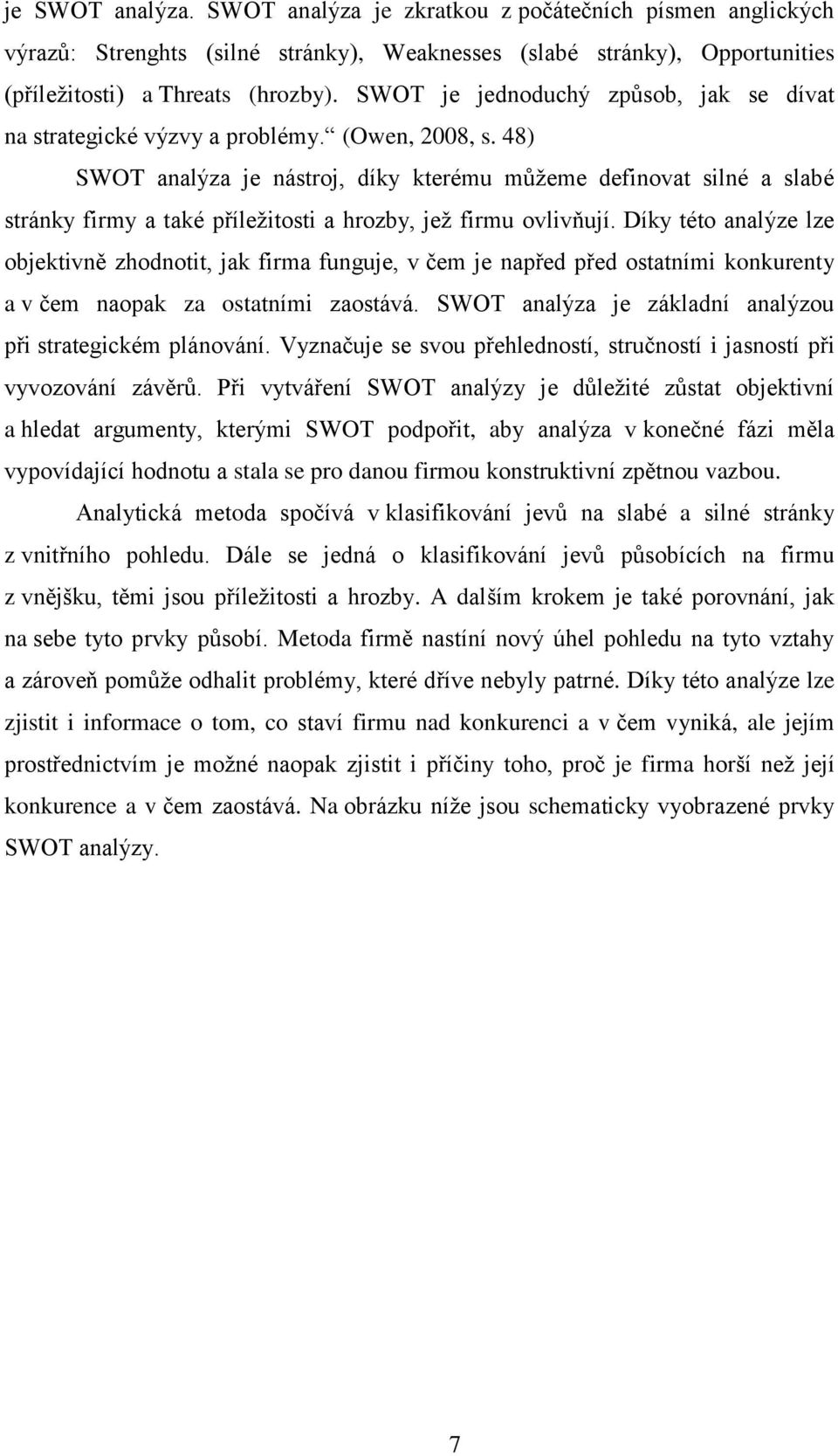 48) SWOT analýza je nástroj, díky kterému můžeme definovat silné a slabé stránky firmy a také příležitosti a hrozby, jež firmu ovlivňují.