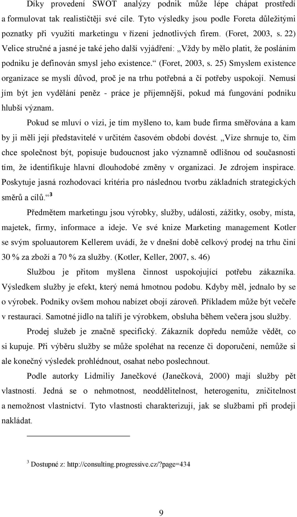 22) Velice stručné a jasné je také jeho další vyjádření: Vždy by mělo platit, že posláním podniku je definován smysl jeho existence. (Foret, 2003, s.