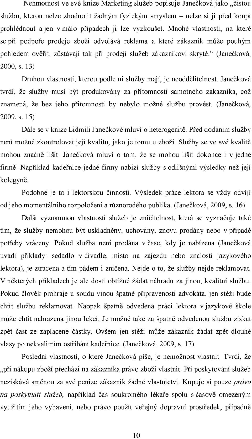 (Janečková, 2000, s. 13) Druhou vlastností, kterou podle ní služby mají, je neoddělitelnost.