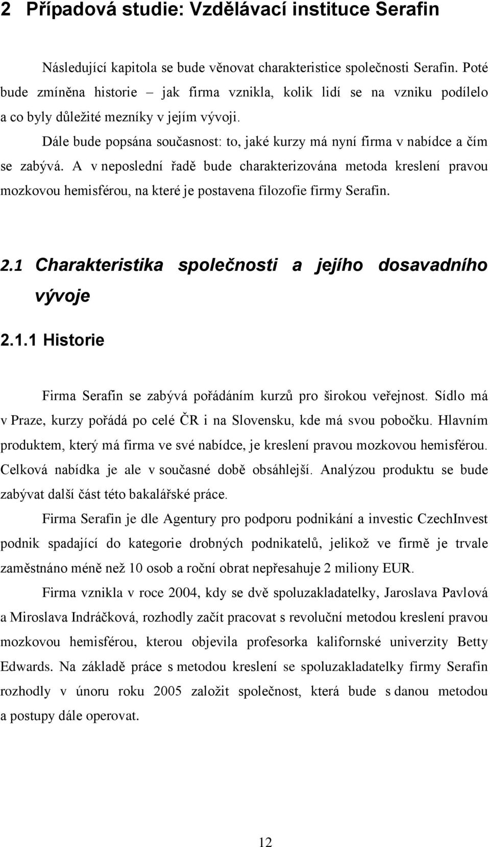 Dále bude popsána současnost: to, jaké kurzy má nyní firma v nabídce a čím se zabývá.