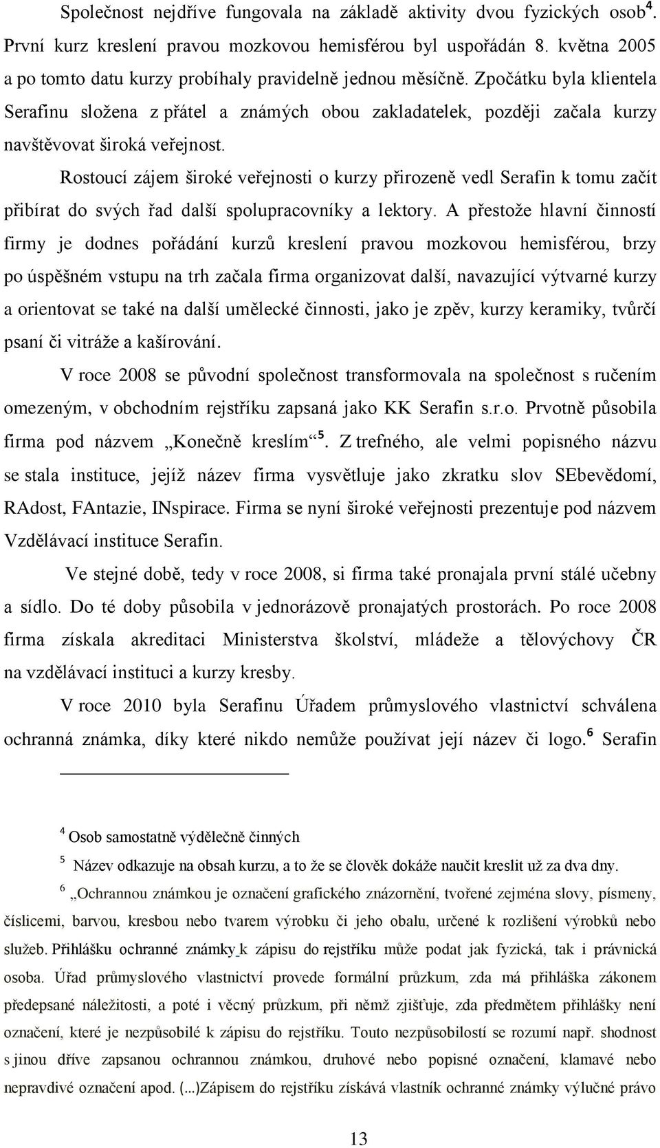 Rostoucí zájem široké veřejnosti o kurzy přirozeně vedl Serafin k tomu začít přibírat do svých řad další spolupracovníky a lektory.