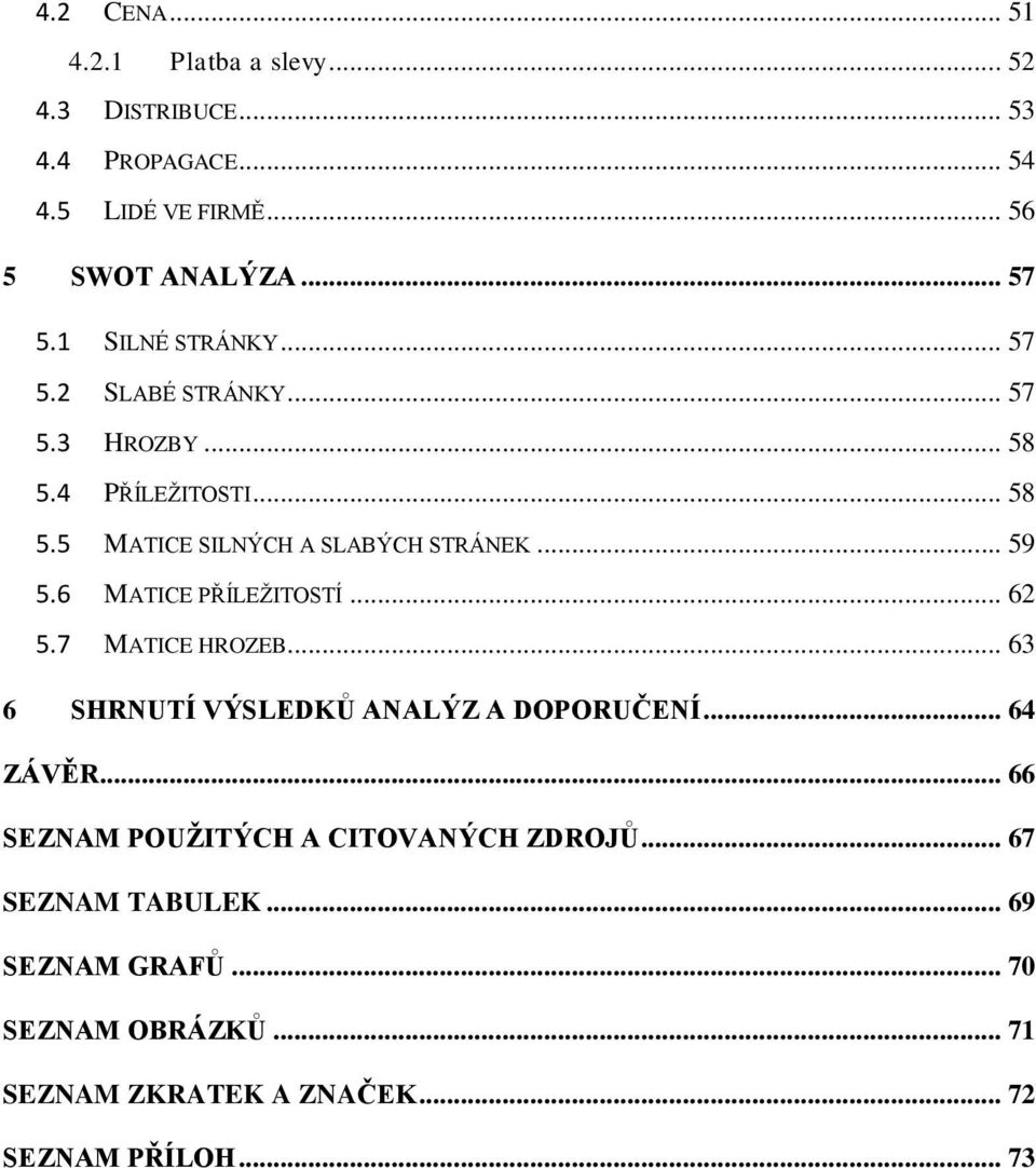 6 MATICE PŘÍLEŽITOSTÍ... 62 5.7 MATICE HROZEB... 63 6 SHRNUTÍ VÝSLEDKŮ ANALÝZ A DOPORUČENÍ... 64 ZÁVĚR.