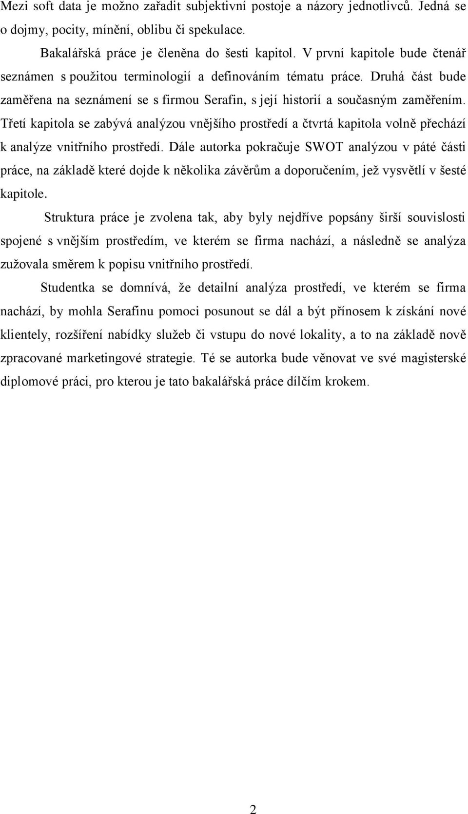 Třetí kapitola se zabývá analýzou vnějšího prostředí a čtvrtá kapitola volně přechází k analýze vnitřního prostředí.