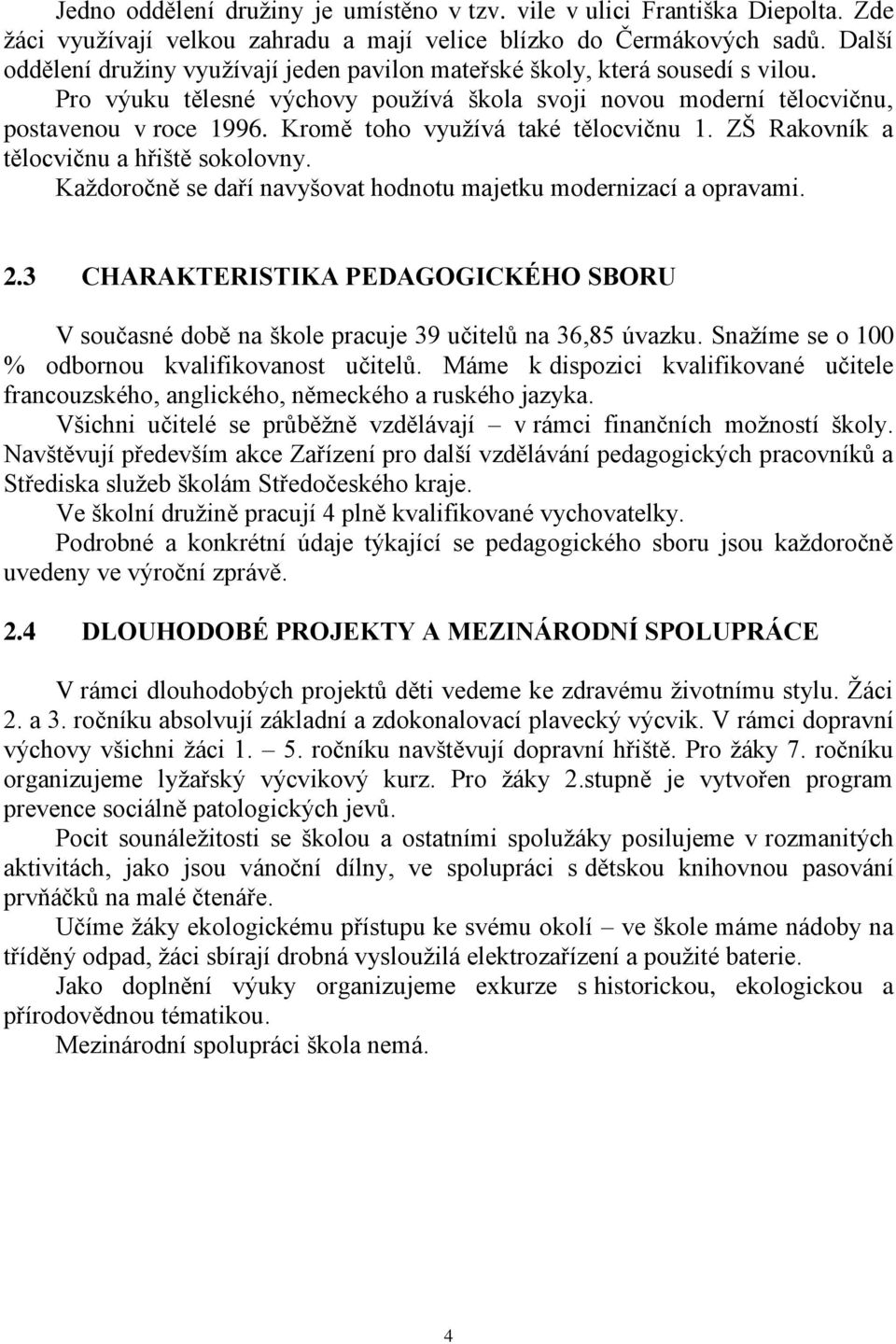 Kromě toho využívá také tělocvičnu 1. ZŠ Rakovník a tělocvičnu a hřiště sokolovny. Každoročně se daří navyšovat hodnotu majetku modernizací a opravami. 2.