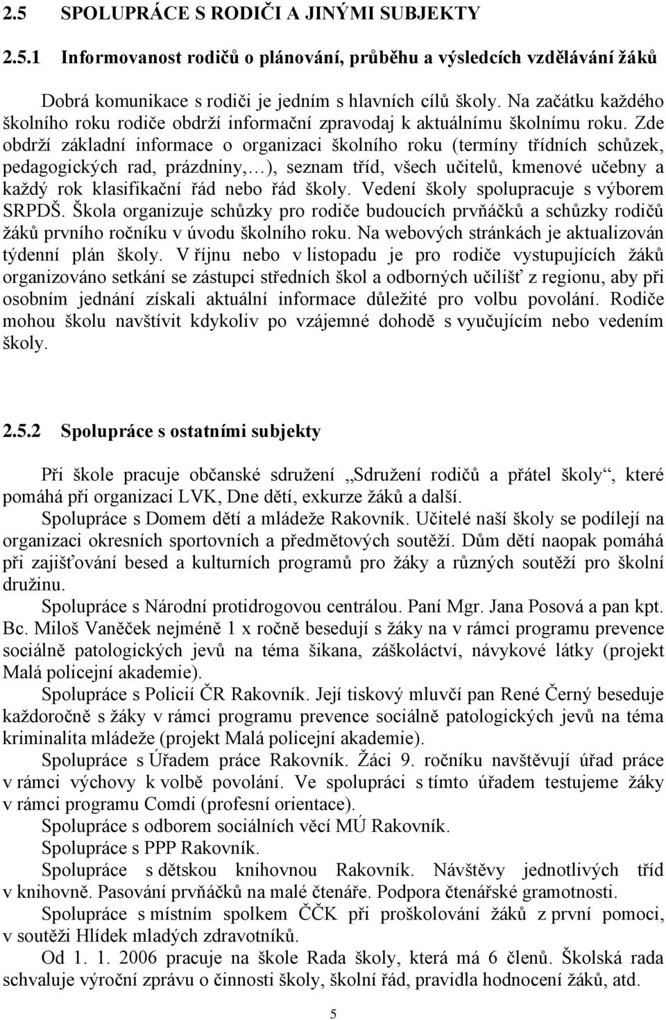 Zde obdrží základní informace o organizaci školního roku (termíny třídních schůzek, pedagogických rad, prázdniny, ), seznam tříd, všech učitelů, kmenové učebny a každý rok klasifikační řád nebo řád