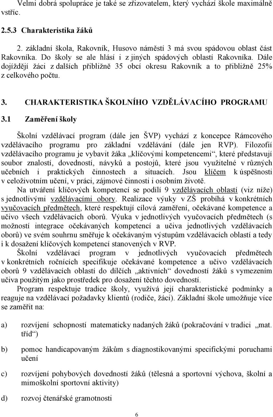 1 Zaměření školy Školní vzdělávací program (dále jen ŠVP) vychází z koncepce Rámcového vzdělávacího programu pro základní vzdělávání (dále jen RVP).