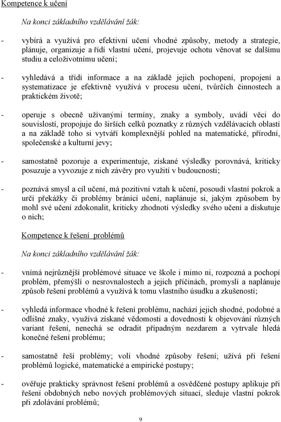 životě; - operuje s obecně užívanými termíny, znaky a symboly, uvádí věci do souvislostí, propojuje do širších celků poznatky z různých vzdělávacích oblastí a na základě toho si vytváří komplexnější