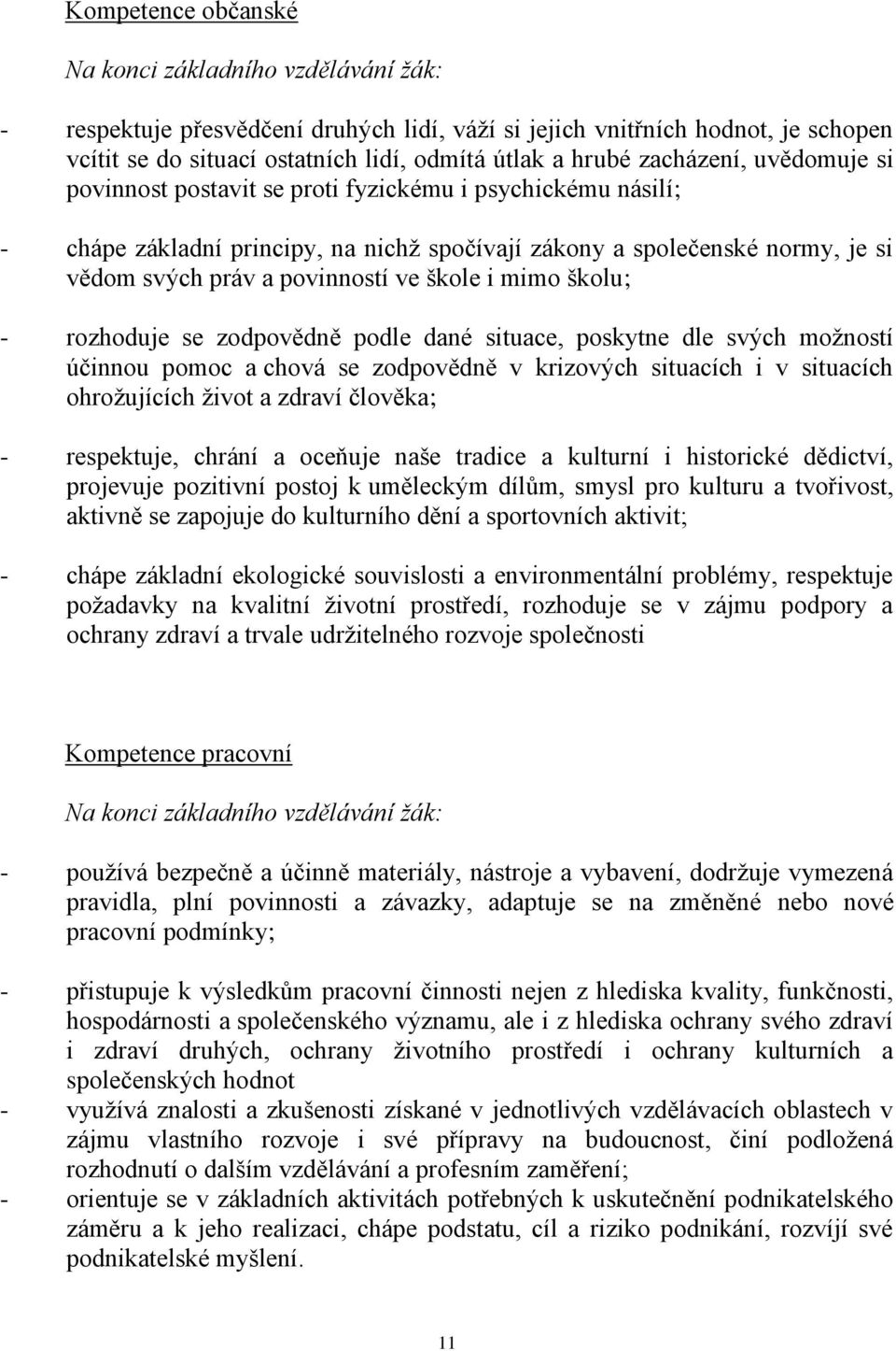 škole i mimo školu; - rozhoduje se zodpovědně podle dané situace, poskytne dle svých možností účinnou pomoc a chová se zodpovědně v krizových situacích i v situacích ohrožujících život a zdraví