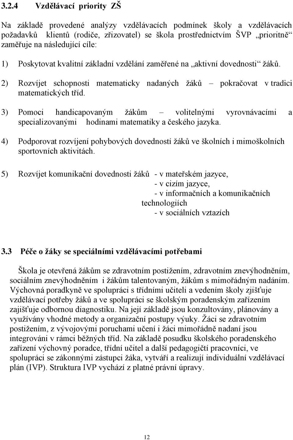 3) Pomoci handicapovaným žákům volitelnými vyrovnávacími a specializovanými hodinami matematiky a českého jazyka.