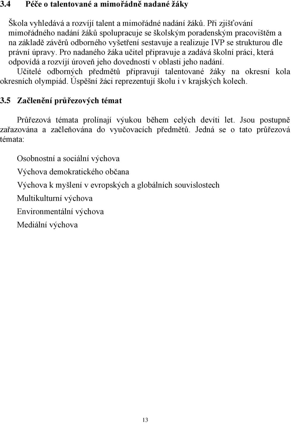 Pro nadaného žáka učitel připravuje a zadává školní práci, která odpovídá a rozvíjí úroveň jeho dovedností v oblasti jeho nadání.