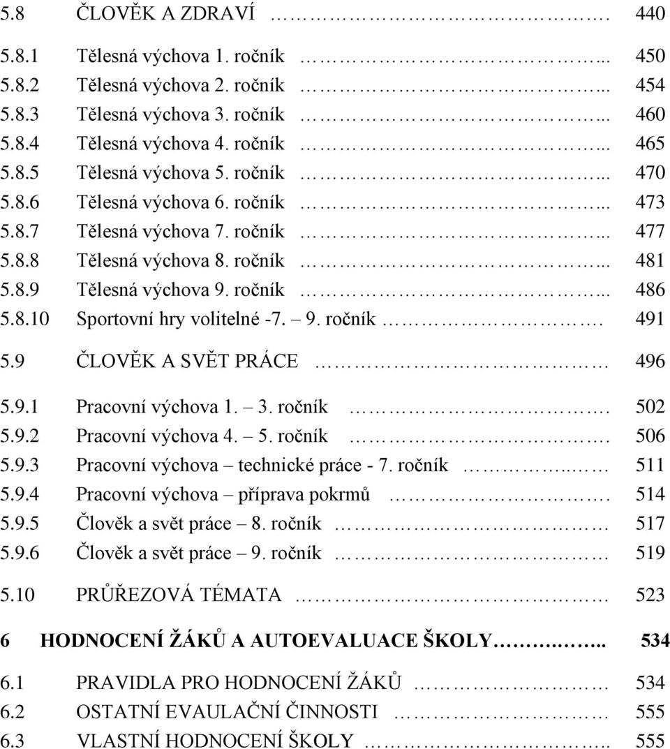 9. ročník. 491 5.9 ČLOVĚK A SVĚT PRÁCE 496 5.9.1 Pracovní výchova 1. 3. ročník. 502 5.9.2 Pracovní výchova 4. 5. ročník. 506 5.9.3 Pracovní výchova technické práce - 7. ročník.. 511 5.9.4 Pracovní výchova příprava pokrmů.