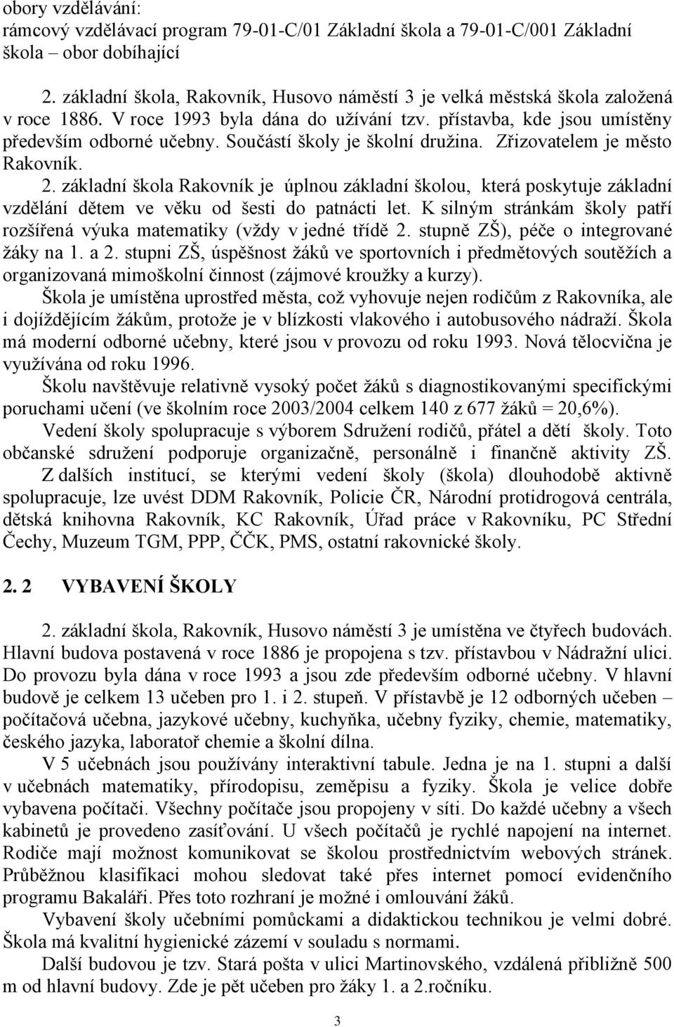 Součástí školy je školní družina. Zřizovatelem je město Rakovník. 2. základní škola Rakovník je úplnou základní školou, která poskytuje základní vzdělání dětem ve věku od šesti do patnácti let.