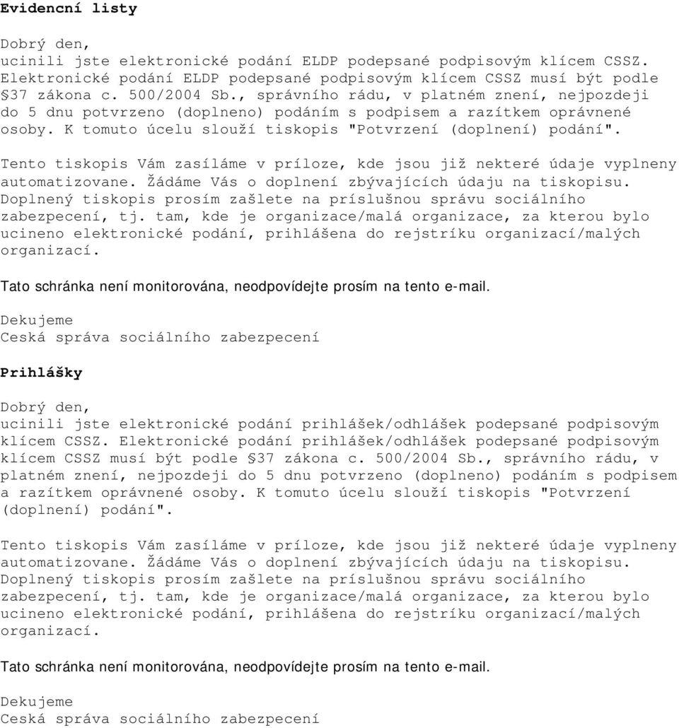 Tento tiskopis Vám zasíláme v príloze, kde jsou již nekteré údaje vyplneny automatizovane. Žádáme Vás o doplnení zbývajících údaju na tiskopisu.